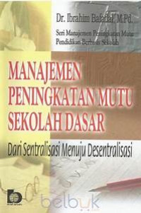 Manajemen Peningkatan Mutu Sekolah Dasar Dari Sentralisasi Menuju Desentralisasi