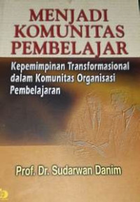 Menjadi Komunitas Pembelajaran : Kepemimpinan Transformasional dalam Komunitas Organisasi Pembelajaran