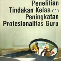 Penelitian Tindakan Kelas dan Peningkatan Profesionalitas Guru