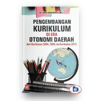 Pengembangan Kurikulum di Era Otonomi Daerah dari Kurikulum 2004, 2006, ke Kurikulum 2013