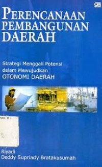 Perencanaan Pembangunan Daerah : Strategi Menggali Potensi dalam Mewujudkan Otonomi Daerah