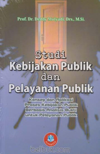 Studi kebijakan publik dan pelayanan publik : konsep dan aplikasi proses kebijakan publik berbasis analisis bukti untuk pelayanan publik