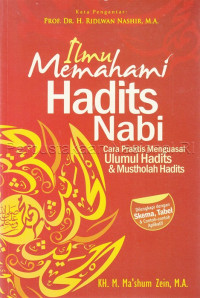 Ilmu Memahami Hadits Nabi : cara praktis menguasai ulumul hadits dan mustholah hadits