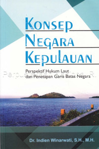 Konsep negara kepulauan : perspektif hukum laut dan penetapan garis batas negara