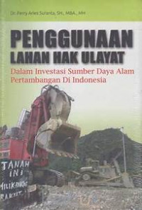 Penggunaan Lahan Hak Ulayat : Dalam Investasi Sumber Daya Alam Pertambangan di Indonesia