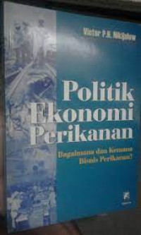 Politik Ekonomi Perikanan : Bagaimana dan Kemana Bisnis Perikanan ?