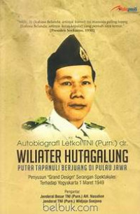 Autobiografi  Letkol TNI  (Purn.) dr.  Wiliater Hutagalung Putratapanuli berjuang di pulau Jawa Penyusun grand design serangan spektakuler terhadap Yogyakarta 1 Maret 1949