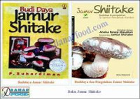 Jamur Shiitake : Budidaya & Pengolahan si Jamur Penakluk Kanker