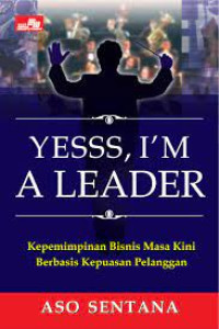 Yesss,I'm A Leader : Kepemimpinan Bisnis Masa Kini Berbasis Kepuasan Pelanggan